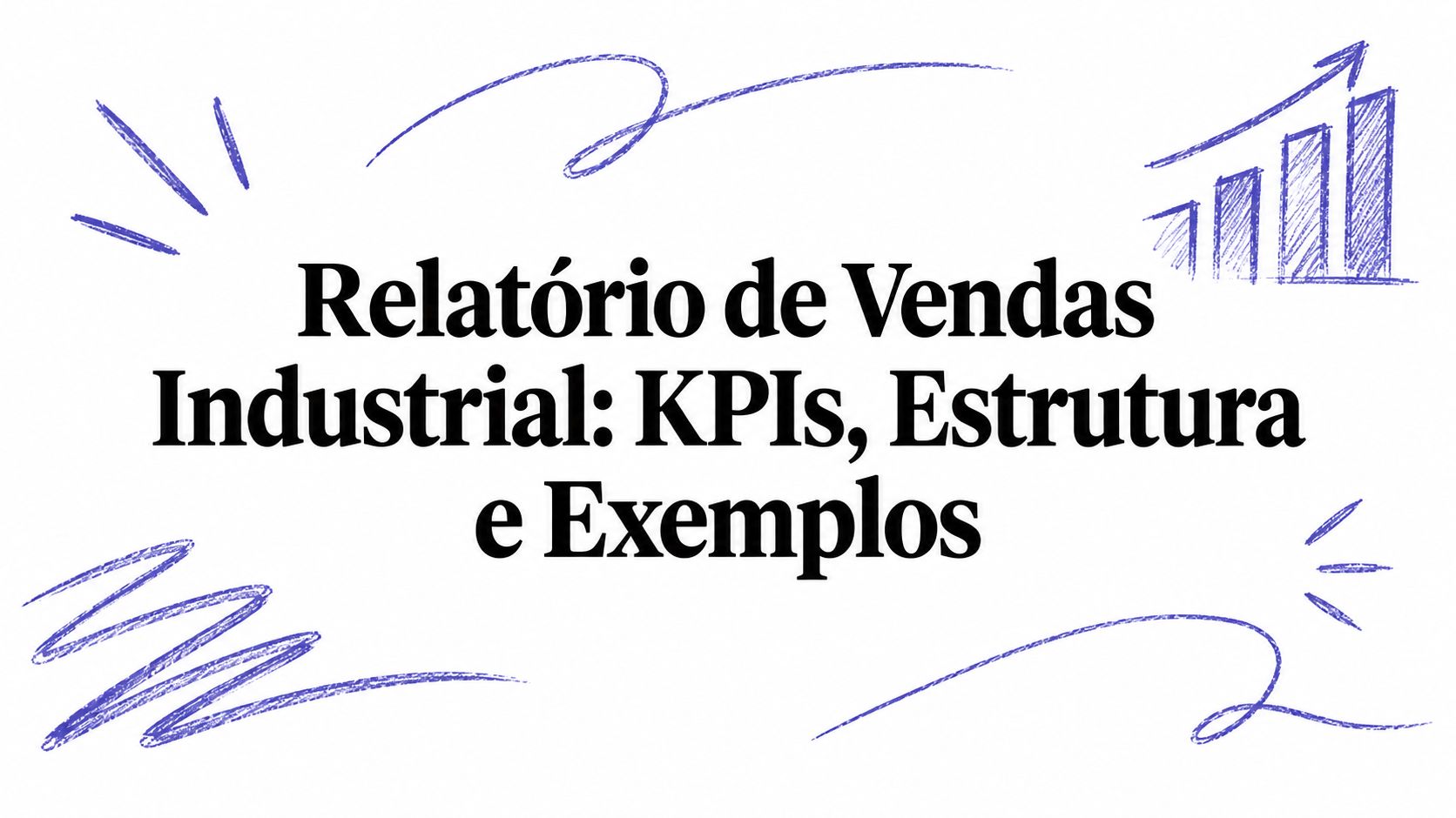 Relatório de Vendas Industrial: KPIs, Estrutura e Exemplos